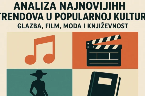 Analiza najnovijih trendova u popularnoj kulturi: Glazba, film, moda i književnost