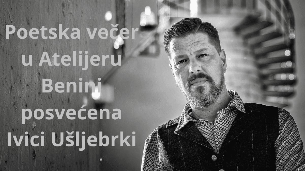 Naslovna grafika s tekstom "Poetska večer u Atelijeru Benini posvećena Ivici Ušljebrki" u nijansama sive