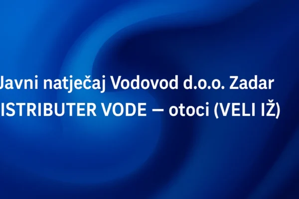 Javni natječaj Vodovod d.o.o. Zadar za radno mjesto distributer vode na otoku Veli Iž